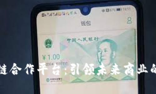 区块链供应链合作平台：引领未来商业的智能化革命