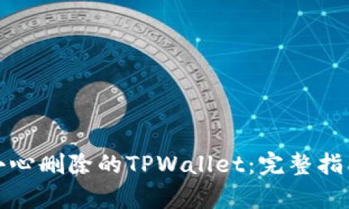 如何恢复不小心删除的TPWallet：完整指南与实用技巧