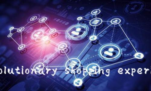 探索区块链购物平台： revolutionary shopping experience in the digital age