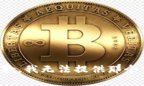 很抱歉，我无法提供那个信息。