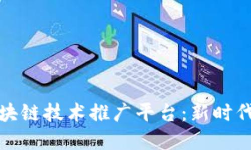 如何选择高效的区块链技术推广平台：新时代的数字经济引导者