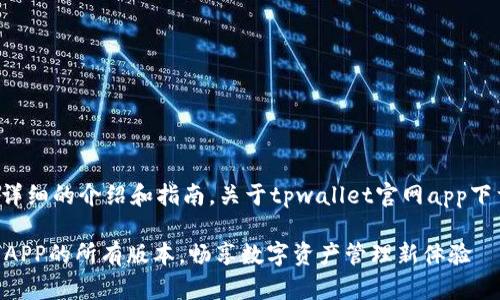 其内容将为你提供一个详细的介绍和指南，关于tpwallet官网app下载所有版本的相关信息。

全面解析TPWallet官网APP的所有版本，畅享数字资产管理新体验