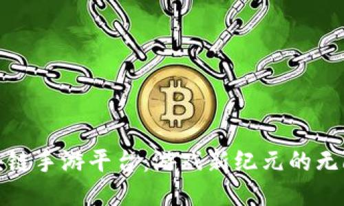 探索区块链手游平台：游戏新纪元的无限可能性