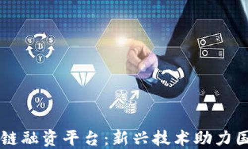 
重庆跨境区块链融资平台：新兴技术助力国际投资的未来