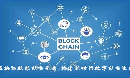区块链赋能社交平台：构建新时代数字社交生态