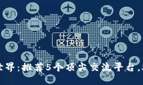 畅游区块链世界：推荐5个顶尖交流平台，助你抢占先机