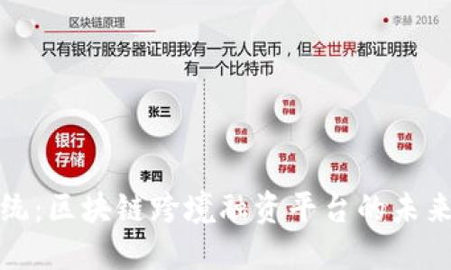 颠覆传统：区块链跨境融资平台的未来与机遇