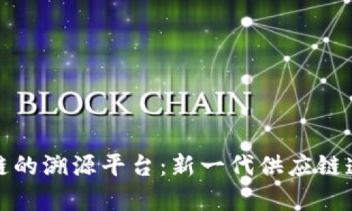 探索没有区块链的溯源平台：新一代供应链透明化解决方案