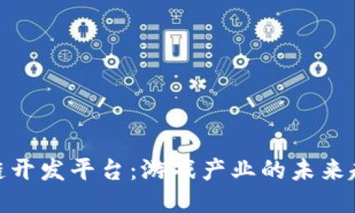 探索区块链开发平台：游戏产业的未来趋势与机遇
