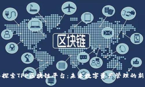 深入探索TFP区块链平台：未来数字资产管理的新选择