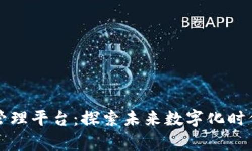 区块链与数字管理平台：探索未来数字化时代的安全与效率