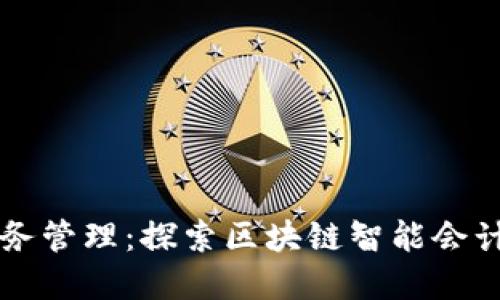 颠覆传统财务管理：探索区块链智能会计平台的未来