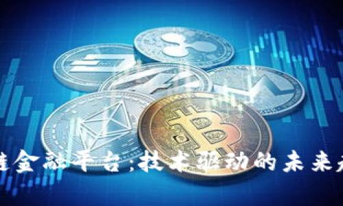 打造前沿区块链金融平台：技术驱动的未来趋势与实践指南