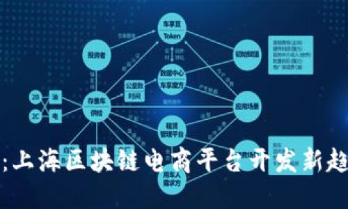 打造未来：上海区块链电商平台开发新趋势与实践
