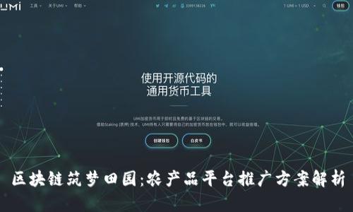 区块链筑梦田园：农产品平台推广方案解析