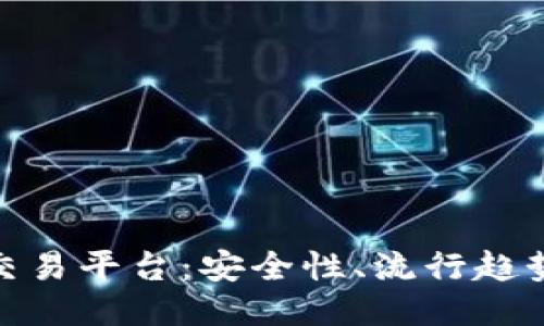探秘国内区块链币交易平台：安全性、流行趋势与用户体验大揭秘