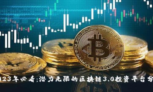 2023年必看：潜力无限的区块链3.0投资平台分析