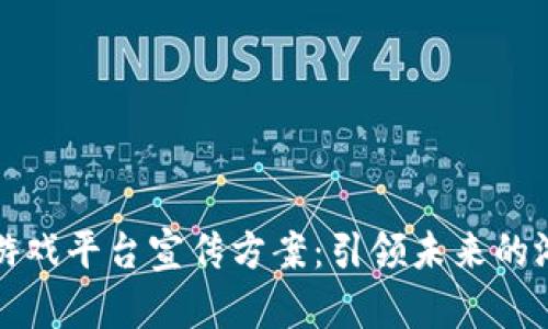 区块链游戏平台宣传方案：引领未来的游戏体验