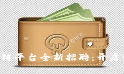 南康区营销区块链平台全新招聘：开启你的职业新篇章！