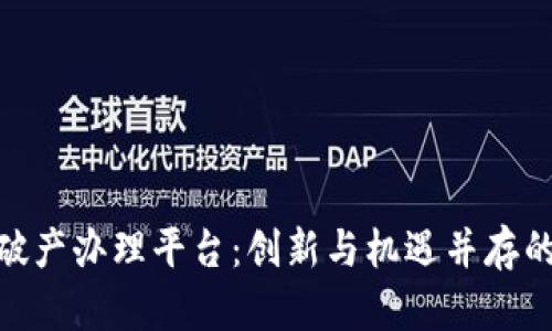 : 区块链破产办理平台：创新与机遇并存的未来趋势