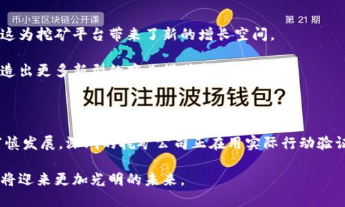   深圳挖矿区块链平台公司：探索创新与机遇的数字货币新天地 / 

 guanjianci 区块链, 挖矿, 数字货币, 深圳, 平台公司 /guanjianci 

引言：数字经济的风口

当下，数字经济崭露头角，区块链技术与数字货币的繁荣如火如荼。在这一波全球数字化浪潮中，深圳这座中国改革开放的前沿城市，凭借其独特的地理位置、创新的政策环境和雄厚的科技基础，吸引了一大批区块链行业的企业和挖矿平台。在这些企业之中，不少公司凭借其专业的技术和服务，已然成为了行业的领军者。

深圳的区块链生态：从机遇到挑战

深圳作为一座年轻而充满活力的城市，近年来在区块链领域持续发力。无论是基于技术的创新，还是产业链的完善，深圳都在不断探索与实践。根据相关数据显示，深圳的区块链创业公司数量逐年递增，涵盖了从矿机制造到交易平台、钱包服务及区块链应用开发等多个环节。

然而，快速发展的同时也伴随着挑战。政策的变化、市场的波动以及行业的竞争，让一些企业在风口浪尖持续挣扎。要在这个飞速发展的行业中生存下来，不仅需要技术创新，更需要适应政策的能力与市场的敏感度。

挖矿行业的运作逻辑

在深入理解深圳的挖矿区块链公司之前，我们不妨先了解一下挖矿的基本概念。挖矿实质上是通过计算机设备进行复杂计算，来验证并记录区块链上的交易。这一过程需要大量的计算能力和电力支持，因此挖矿行业对硬件和能源的依赖性极高。

深圳的挖矿公司大多采用云挖矿的方式，用户可以通过平台租用算力，享受挖矿带来的收益，而不需要自己购买和维护矿机。这一模式在一定程度上降低了门槛，吸引了更多投资者参与其中。

深圳的挖矿平台公司：崛起与发展

在深圳，许多挖矿平台公司逐渐崭露头角。这些公司不仅在技术上不断创新，还在用户体验、市场营销等领域积极探索。比如，有的公司推出了便捷的移动端应用，用户只需在手机上就能简单操作，而无需复杂的电脑设置。

此外，这些公司还会定期举行线上线下的社区活动，以增强用户的粘性及信任感。他们不仅关注技术的进步，也注重与用户之间的互动，把用户的反馈融入到产品的迭代中。这种互动不仅提升了用户体验，更为平台的持续发展注入了新鲜活力。

技术创新：深圳挖矿平台公司的核心竞争力

在这些成功的挖矿平台公司背后，技术创新是它们立足市场的核心竞争力。区块链技术的复杂性以及不断变化的市场需求，要求这些企业必须具备强大的研发能力和灵活的技术响应能力。

许多深圳的挖矿公司在硬件和软件上不断追求突破。例如，一些公司研发了更高效的矿机，不仅提升了算力，同时降低了能耗，为用户带来了更高的挖矿收益。此外，一些平台还在探索使用新能源，如太阳能、风能等，来满足挖矿对大量电力的需求，这不仅能减少成本，还能实现绿色可持续发展。

合规与风险管理：深圳挖矿公司面临的挑战

随着国家对区块链行业的监管政策日益严格，深圳的挖矿平台公司也面临着合规的压力。从最初的无限风光，到如今的合规重任，许多公司不得不重新审视其商业模式。

他们开始重视合规性，逐步完善内部管理，建立风险控制机制，以应对市场波动和政策风险。通过合法合规的运营，许多深圳的挖矿公司获得了市场的认可与信任，这不仅是企业生存的保障，也是行业健康发展的基础。

未来展望：深圳挖矿区块链平台的未来

展望未来，深圳的挖矿区块链平台仍然面临着广阔的机遇。首先，随着全球范围内对数字货币的认可度逐渐提升，市场需求将进一步扩大，这为挖矿平台带来了新的增长空间。

其次，技术的进步将持续推动挖矿模式的变革。未来的挖矿可能不仅限于传统的算力竞争，而是将与人工智能、大数据等技术深度融合，创造出更多新型的商业模式和应用场景。

结语：拥抱变革的深圳挖矿平台

作为中国科技创新的前沿阵地，深圳的挖矿区块链平台公司正在经历快速的变化与发展。从追逐新技术的早期探索，到如今合规运营的审慎发展，深圳的挖矿公司正在用实际行动验证着“创新是第一动力”的真理。

适应政策、拥抱变革、关注用户体验，这些因素将成为深圳挖矿公司在未来市场竞争中的制胜法宝。在这一数字货币的新天地中，深圳也必将迎来更加光明的未来。