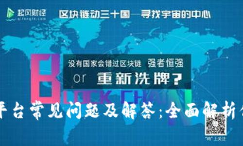 区块链平台常见问题及解答：全面解析你的疑惑
