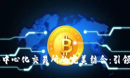 探索TPWallet与去中心化交易所的完美结合：引领区块链金融新潮流