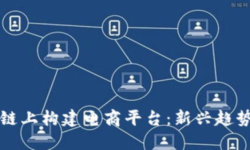 如何在区块链上构建电商平台：新兴趋势与实践指南