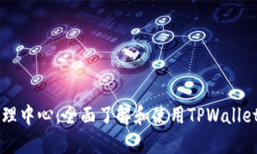 TPWallet管理中心：全面了解和使用TPWallet的最佳指南