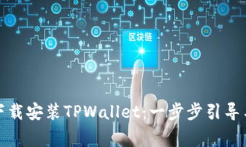 如何快速下载安装TPWallet：一步步引导与注意事项