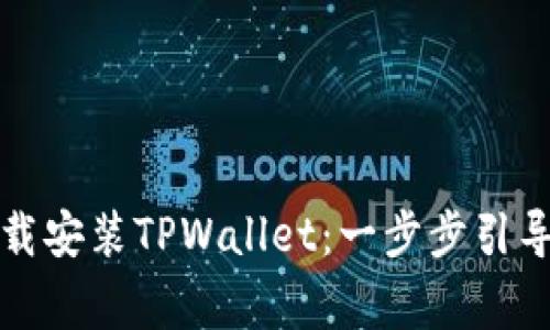 如何快速下载安装TPWallet：一步步引导与注意事项