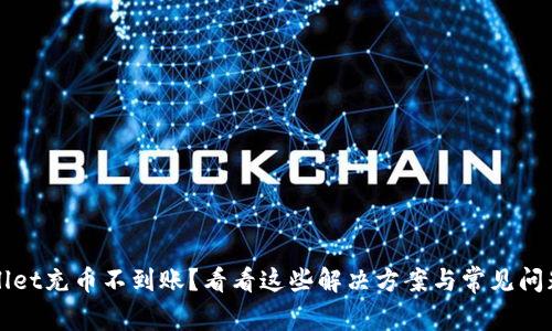 TPWallet充币不到账？看看这些解决方案与常见问题解答