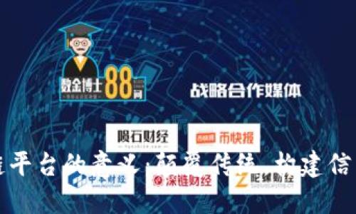 区块链平台的意义：颠覆传统，构建信任经济