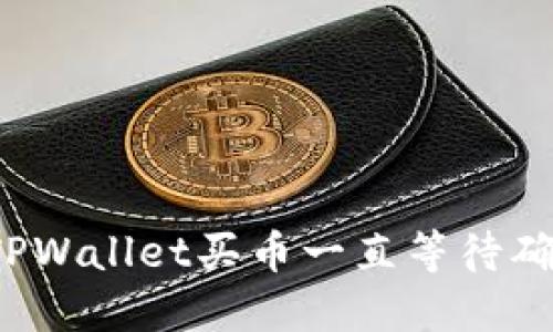 如何解决TPWallet买币一直等待确认的问题？