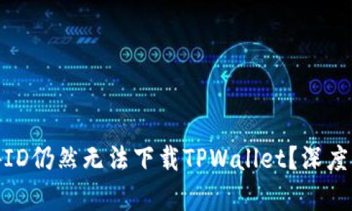 : 为什么用海外ID仍然无法下载TPWallet？深度解析与解决方案