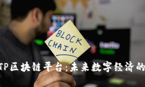 了解UTP区块链平台：未来数字经济的引领者
