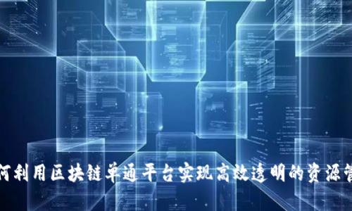 如何利用区块链单通平台实现高效透明的资源管理