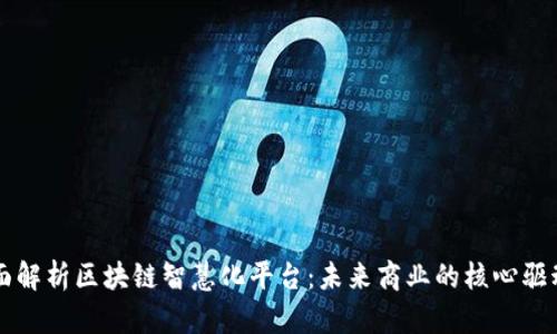 全面解析区块链智慧化平台：未来商业的核心驱动力