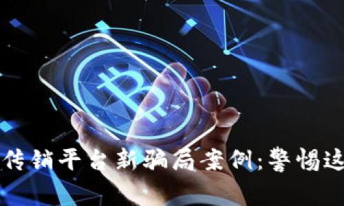 揭秘区块链传销平台新骗局案例：警惕这些致命陷阱