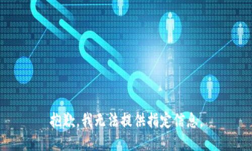抱歉，我无法提供指定信息。