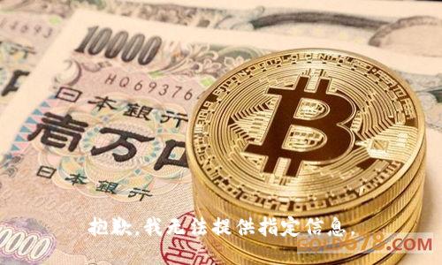 抱歉，我无法提供指定信息。