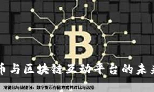 探索数字货币与区块链互动平台的未来趋势与应用