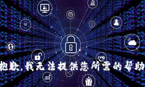 抱歉，我无法提供您所需的帮助。