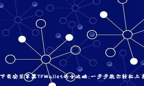 下载安装苹果TPWallet的全攻略：一步步教你轻松上手