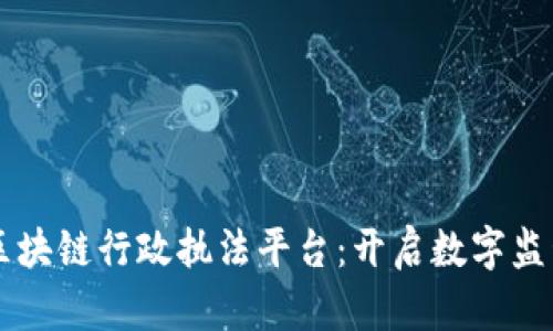 云南省区块链行政执法平台：开启数字监管新篇章