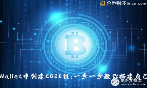 如何在TPWallet中创建CORE链：一步一步教你搭建自己的区块链