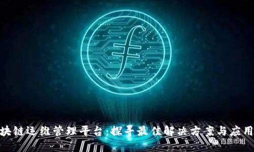 : 区块链运维管理平台：探寻最佳解决方案与应用实例