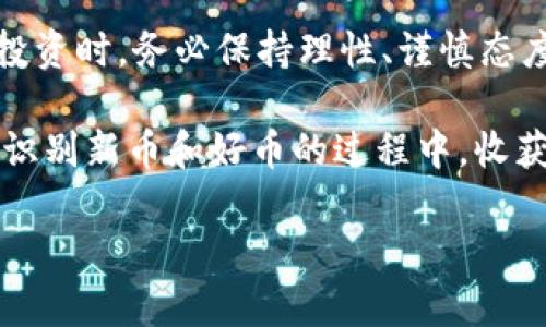   如何在TPWallet上识别新币好币？全面解析与指导 / 

 guanjianci TPWallet, 新币, 加密货币, 投资, 区块链 /guanjianci 

引言：加密货币的新时代
近年来，加密货币市场的蓬勃发展吸引了越来越多的投资者关注。然而，随着新币种的不断涌现，如何在众多选择中识别出好的币种，成为了每一个投资者必须面对的挑战。在这其中，TPWallet作为一个兼具便捷性和功能丰富性的数字钱包，逐渐成为投资者管理和交易加密货币的重要工具。那么，如何在TPWallet上识别新币好币？本文将逐步展开这一主题，帮助你在纷繁复杂的市场中找到方向。

了解TPWallet的基本功能
TPWallet是一款用户友好的数字资产管理工具，支持多种主流公链和合约币种的存储和交易。其界面，功能设计贴心，旨在为用户提供一种高效、安全的加密货币管理体验。在TPWallet中，用户可以轻松查看资产变化、进行交易操作、参与DeFi项目、查询市场行情等。

新币的定义与市场背景
在探讨如何识别新币之前，我们首先需要了解什么是新币。简单来说，新币是指刚刚发行或者尚未被广泛认可的加密货币。这些币种通常伴随着一定的风险，但也带来了高回报的潜力。随着区块链技术的不断进步和应用的不断扩展，新币的种类和数量也在持续增长。然而，在这片市场中，不是真正的好币就能带来收益；反而一些不成熟或缺乏发展前景的币种可能会给投资者带来损失。

如何在TPWallet识别新币好币
在TPWallet上识别新币好币，可以从几个关键维度进行分析和判断：

1. 项目团队的背景
一个币种的背后不仅有技术的支持，更有团队的战略和执行力。在TPWallet中，你可以对每一个新币进行研究，了解其开发团队的背景、历史及其在区块链行业的声誉。如果团队拥有丰富的行业经验和成功的项目记录，其成功的可能性通常会更高。

2. 项目白皮书的分析
白皮书是一个币种的“说明书”，能够详细阐述其技术方案、市场需求、商业模式等。在TPWallet中，你可以获取不同币种的白皮书，通过阅读和分析来判断项目的可行性和创新性。关注项目的技术细节、市场定位、经济模型等，将有助于你更清楚地识别出好的币种。

3. 社区和用户反馈
在区块链行业，社区是项目发展和推广的重要力量。你可以通过TPWallet中的社交媒体链接，查看项目在Twitter、Reddit等平台的讨论以及用户的反馈。这些信息能帮助你了解项目在用户中的口碑和接受度，从而判断其未来的潜力。

4. 市场情况与流动性分析
一个项目的市场表现往往与其流动性密切相关。TPWallet的交易数据以及市场行情显示，可以帮助你分析新币的当前价格、交易量和市值等。此外，观察币种在不同交易所的流通情况，能为你提供更全面的投资视角。

5. 技术和安全性
安全性是任何数字资产的基础。通过TPWallet，你应关注币种的技术架构、是否有漏洞记录、是否采用了高标准的安全协议等。安全性高的项目往往更容易赢得投资者的信任。建议对一些新兴技术的币种进行技术审计信息的了解，以确保投资的安全。

6. 跟踪市场趋势和新闻动态
加密货币市场瞬息万变，定期关注行业新闻和市场动态至关重要。TPWallet能够为你提供相关的新闻推送，及时了解市场发展的最新动态。随时关注行业内的重大事件、政策法规和技术进展，可以帮助你从宏观层面判断新币的投资机会。

风险提示与理性投资
在识别新币的过程中，不可忽视的一个重要方面即是风险意识。无论你多么深入地分析和研究，投资市场中都存在不确定性。新币风险高，投资者应理性对待，不盲目跟风。建议不要将所有资金投入单一币种，而应进行资产配置和多样化投资，从而有效分散风险。

总结与展望
在TPWallet上识别新币好币并非易事，但通过对项目团队、白皮书、社区反馈、市场情况和技术安全等方面的综合分析，你可以更明确地找到适合的投资机会。同时，切记在进行高风险投资时，务必保持理性、谨慎态度。未来的加密货币市场变化无常，但只要掌握正确的方法与核心原则，就一定能在其中闯出自己的天地。

在这一不断演变的领域，寻求知识和洞察力是成功的关键。如果能够借助TPWallet，不仅能帮助你管理资产，也能为你的投资决策提供强而有力的支持。希望本文的分享能够帮助你在识别新币和好币的过程中，收获更多的知识和经验。 

停止盲目追逐潮流，理性分析每一个选项，将会让你在加密市场中立于不败之地。继续关注我们，获取更多加密领域的最新信息与分析！