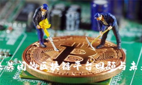 近年来关闭的区块链平台回顾与未来展望