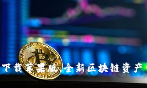 把放在这里tpwallet官网版下载苹果版，全新区块链资产钱包，轻松管理您的数字资产